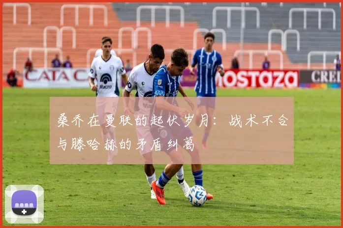 桑乔在曼联的起伏岁月：战术不合与滕哈赫的矛盾纠葛
