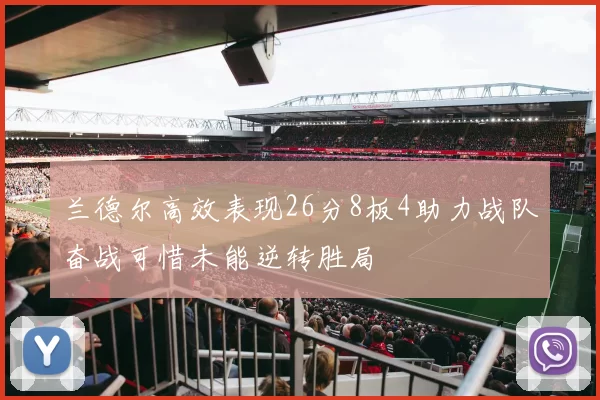 兰德尔高效表现26分8板4助力战队奋战可惜未能逆转胜局